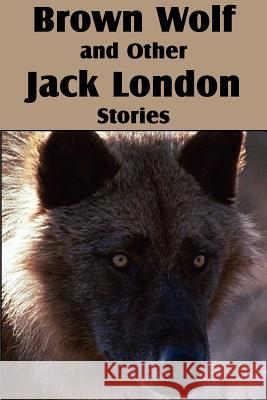 Brown Wolf and Other Jack London Stories Jack London 9781612034898 Bottom of the Hill Publishing