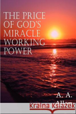 The Price of God's Miracle Working Power A. A. Allen 9781612034942 Bottom of the Hill Publishing