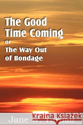 The Good Time Coming, or The Way Out of Bondage Jane Yarnall 9781612035024 Bottom of the Hill Publishing