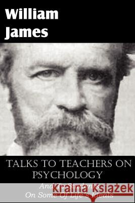 Talks To Teachers On Psychology, And To Students On Some Of Life's Ideals William James 9781612035086 Bottom of the Hill Publishing