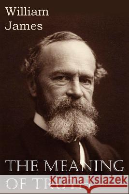 The Meaning of Truth William James 9781612035093 Bottom of the Hill Publishing