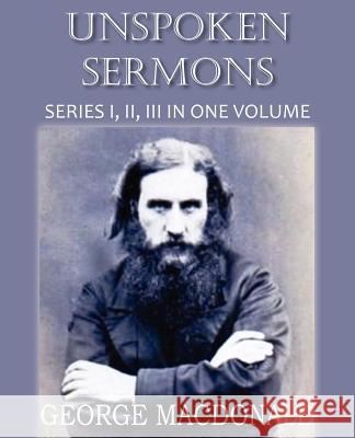 Unspoken Sermons Series I, II, and II George MacDonald 9781612035277