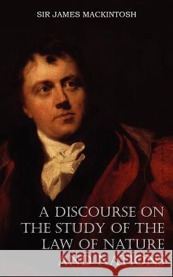 A Discourse on the Study of the Law of Nature and Nations Sir James Mackintosh 9781612035604