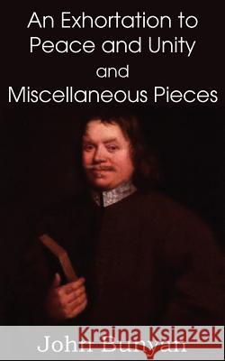 John Bunyan's an Exhortation to Peace and Unity and Miscellaneous Pieces John, Jr. Bunyan 9781612035970 Bottom of the Hill Publishing