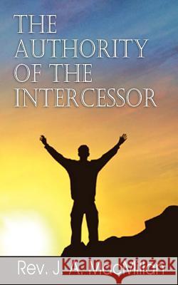 The Authority of the Intercessor Rev J. a. MacMillan 9781612036007 Bottom of the Hill Publishing