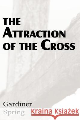 The Attraction of the Cross Gardiner Spring 9781612036458 Bottom of the Hill Publishing