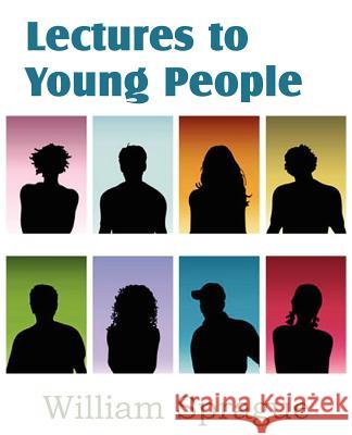 Lectures to Young People of William B. Sprague William Sprague 9781612036489 Bottom of the Hill Publishing