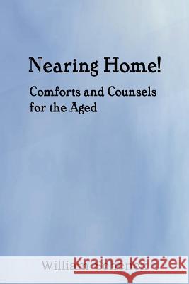 Nearing Home! Comforts and Counsels for the Aged William Schenck 9781612036649