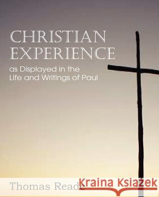 Christian Experience, as Displayed in the Life and Writings of Paul Thomas Reade 9781612036854 Bottom of the Hill Publishing