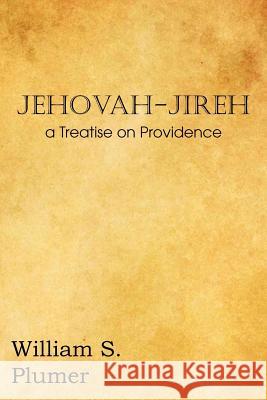 Jehovah-Jireh a Treatise on Providence William S. Plumer 9781612036892