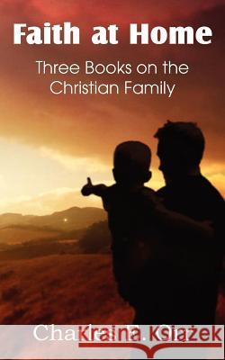 Faith at Home Three Books on the Christian Family Charles Orr 9781612036984