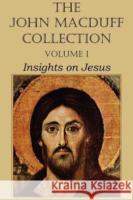 The John Macduff Collection - Volume I, Insights on Jesus John Macduff 9781612037226