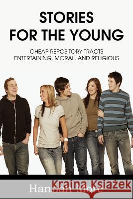 Stories for the Young; Cheap Respository Tracts Entertaining, Mora, and Religious Hannah More 9781612037271 Bottom of the Hill Publishing