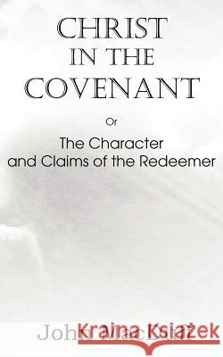 Christ in the Covenant, Or The Character and Claims of the Redeemer John Macduff 9781612037523