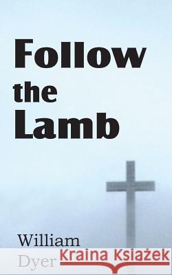 Follow the Lamb William Dyer 9781612038025 Bottom of the Hill Publishing