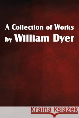 A Collection of Works by William Dyer William Dyer 9781612038049 Bottom of the Hill Publishing