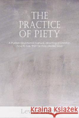 The Practice of Piety Lewis Bayly 9781612038339 Bottom of the Hill Publishing