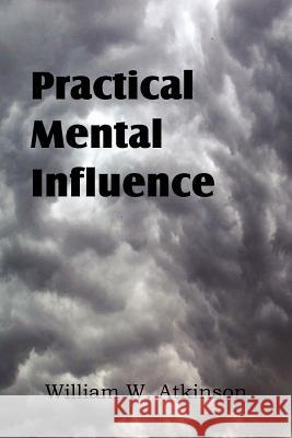 Practical Mental Influence William W. Atkinson 9781612038537 Spastic Cat Press