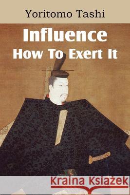 Influence, How To Exert It Yoritomo Tashi B. Dangennes 9781612038551