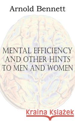 Mental Efficiency and Other Hints to Men and Women Arnold Bennett 9781612038605