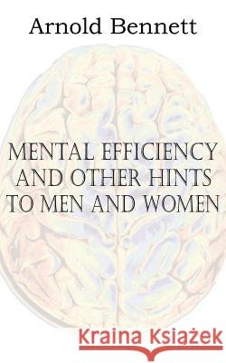 Mental Efficiency and Other Hints to Men and Women Arnold Bennett 9781612038605 Spastic Cat Press
