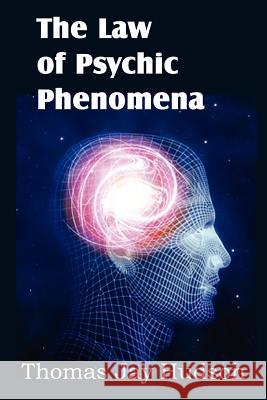 The Law of Psychic Phenomena Thomas Jay Hudson 9781612038667