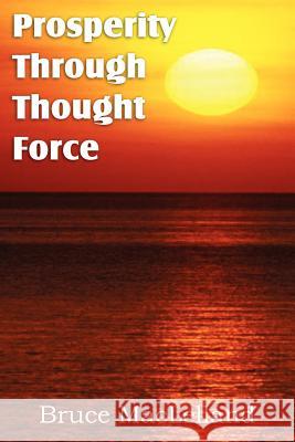 Prosperity Through Thought Force Bruce Maclelland 9781612038735 Spastic Cat Press