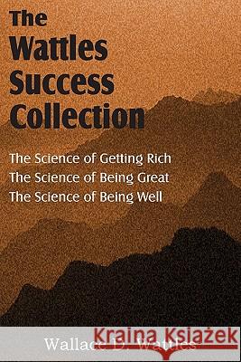 The Science of Wallace D. Wattles, The Science of Getting Rich, The Science of Being Great, The Science of Being Well Wallace D. Wattles 9781612039039 Spastic Cat Press