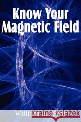 Know Your Magnetic Field William E. Gray 9781612039084