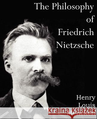 The Philosophy of Friedrich Nietzsche Henry Louis Mencken 9781612039640 Spastic Cat Press