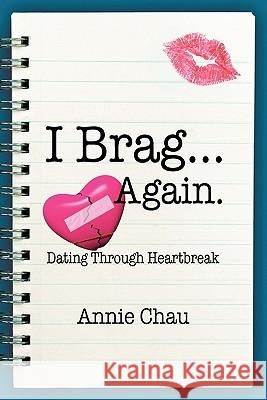 I Brag ... Again. Dating Through Heartbreak Annie Chau 9781612040509