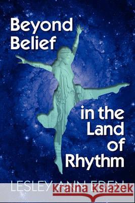 Beyond Belief in the Land of Rhythm Lesley Ann Eden 9781612041131 Eloquent Books