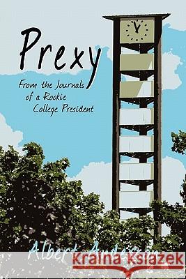 Prexy: From the Journals of a Rookie College President Anderson, Albert 9781612043814 Strategic Book Publishing