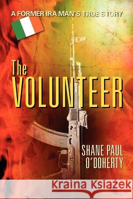 The Volunteer: A Former IRA Man's True Story O'Doherty, Shane 9781612045283 Strategic Book Publishing
