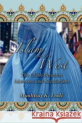 Islam and the West: The Clash Between Islamism and Secularism Lodi, Mushtaq 9781612046235 Strategic Book Publishing