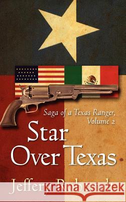 Star Over Texas: Saga of a Texas Ranger, Volume 2 Jeffery Robenalt 9781612046549 Strategic Book Publishing