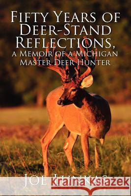 Fifty Years of Deer-Stand Reflections: A Memoir of a Michigan Master Deer Hunter Lunkas, Joe 9781612046594 Strategic Book Publishing