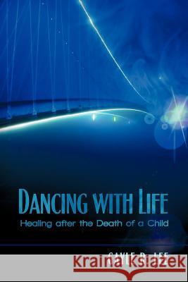 Dancing with Life: Healing After the Death of a Child Lee, Gayle R. 9781612046921 Strategic Book Publishing