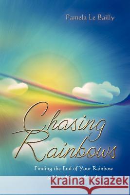 Chasing Rainbows: Finding the End of Your Rainbow Is Not Always Simple. Pamela Le Bailly 9781612047775 Strategic Book Publishing