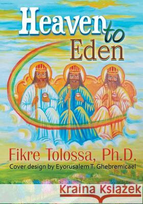 Heaven to Eden Fikre Tolossa, PH D 9781612048642 Strategic Book Publishing