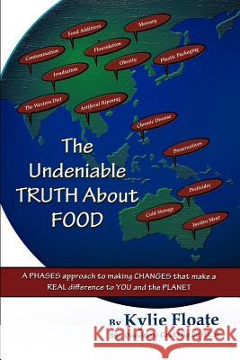 The Undeniable TRUTH About FOOD: A PHASES Approach to Making CHANGES That Makes a REAL Difference to YOU and the PLANET Floate Bsc (Nutrition), Kylie 9781612049694 Strategic Book Group