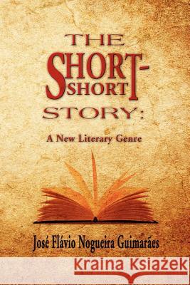 The Short-Short Story: A New Literary Genre Guimarães, José Flávio Nogueira 9781612049977 Strategic Book Publishing