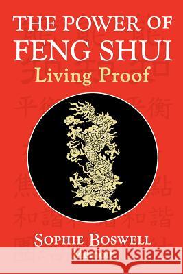 The Power of Feng Shui: Living Proof Boswell, Sophie 9781612049984 Strategic Book Publishing