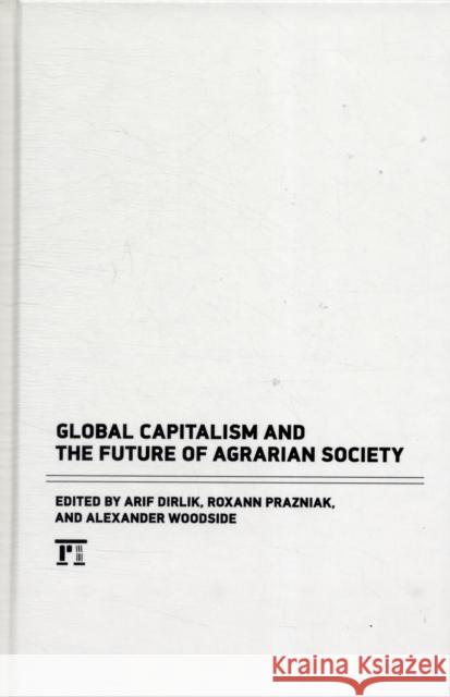 Global Capitalism and the Future of Agrarian Society Arif Dirlik 9781612050379