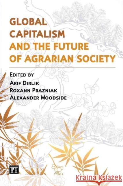 Global Capitalism and the Future of Agrarian Society Arif Dirlik Alexander Woodside Roxann Prazniak 9781612050386