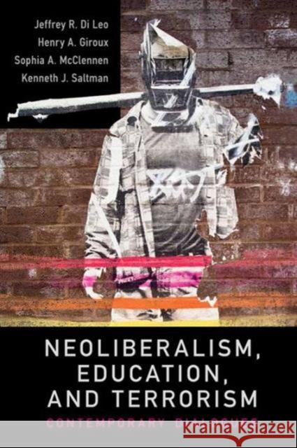 Neoliberalism, Education, and Terrorism: Contemporary Dialogues Jeffrey R. D Henry A. Giroux Sophia McClennen 9781612050409 Paradigm Publishers