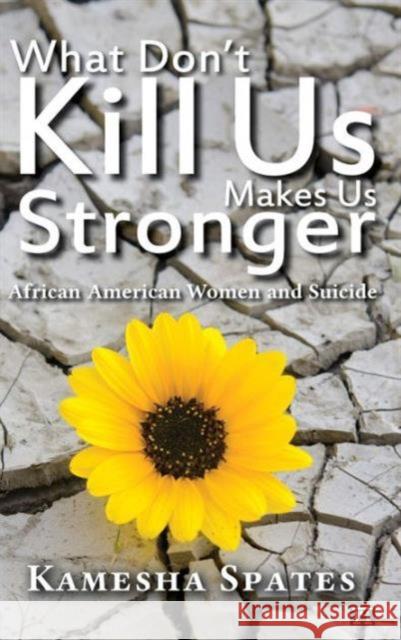 What Don't Kill Us Makes Us Stronger: African American Women and Suicide Spates, Kamesha 9781612050416 0