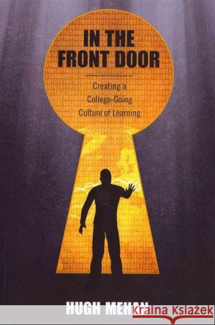 In the Front Door: Creating a College-Going Culture of Learning Hugh Mehan 9781612051048