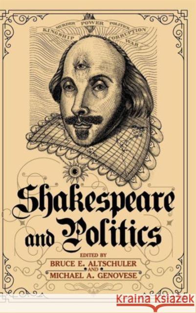 Shakespeare and Politics: What a Sixteenth-Century Playwright Can Tell Us about Twenty-First-Century Politics Bruce E. Altschuler Michael A. Genovese 9781612051581