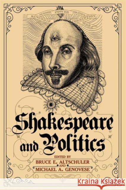 Shakespeare and Politics: What a Sixteenth-Century Playwright Can Tell Us about Twenty-First-Century Politics Bruce E. Altschuler Michael A. Genovese 9781612051598